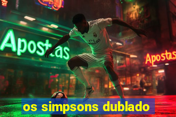 os simpsons dublado